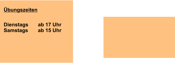 Übungszeiten   Dienstags	ab 17 Uhr Samstags	ab 15 Uhr